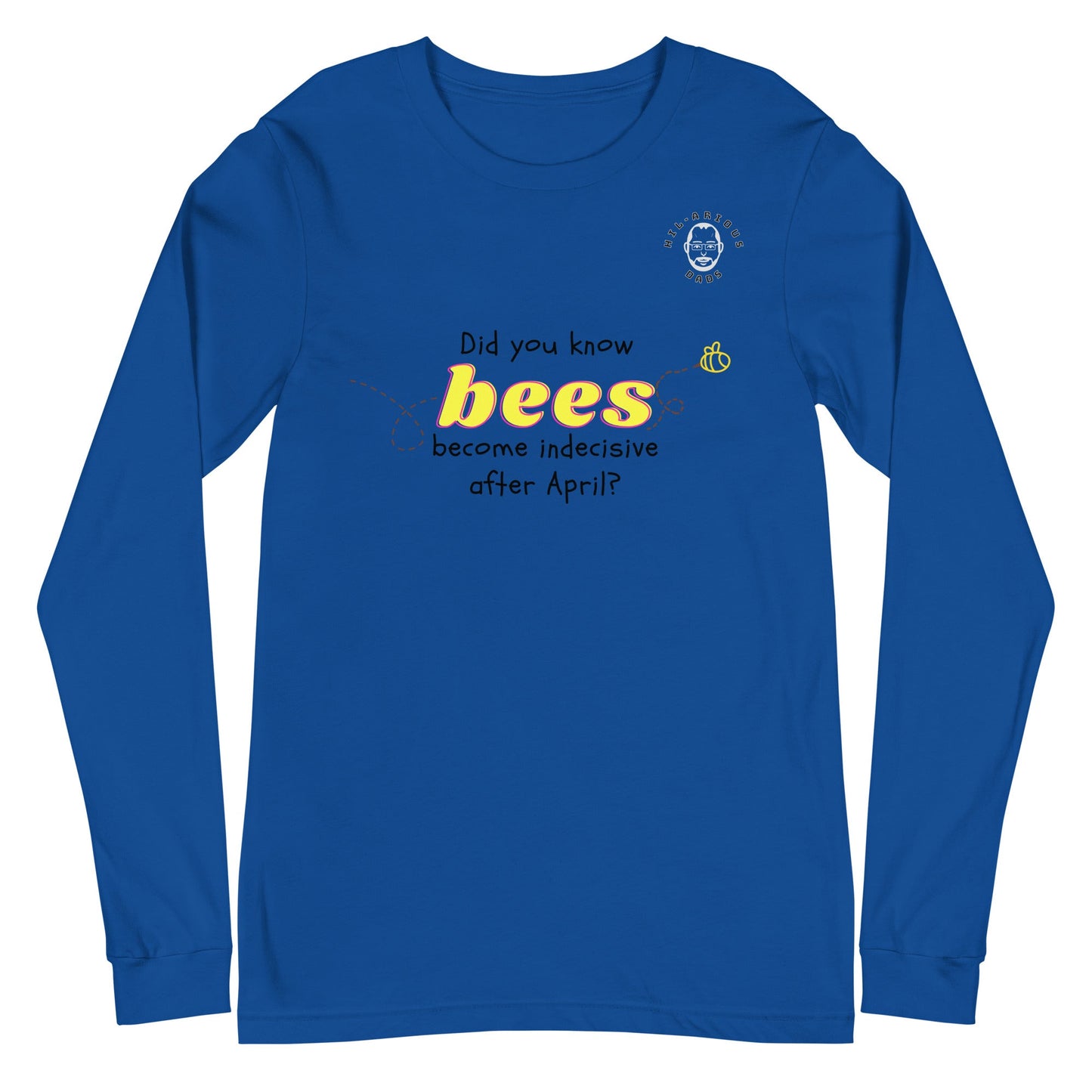 Did you know bees become indecisive after April?-Long Sleeve Tee - Hil-arious Dads