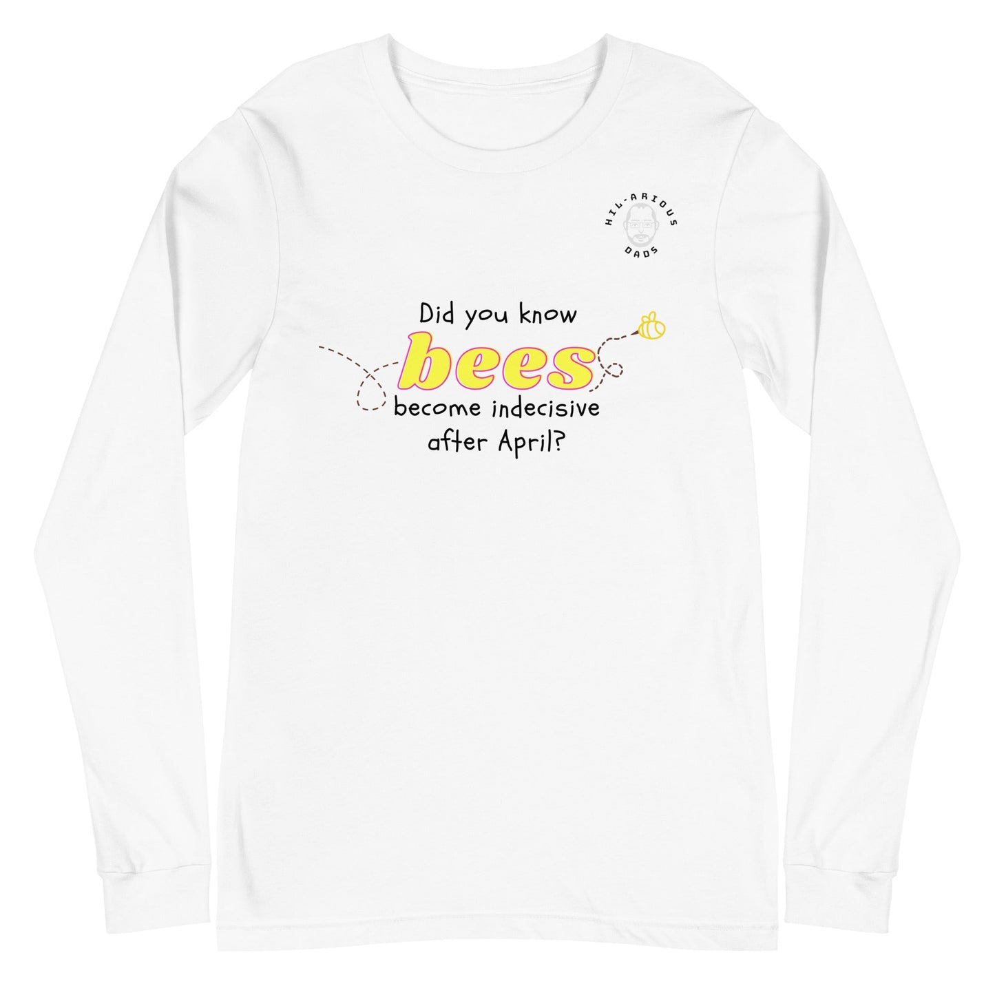Did you know bees become indecisive after April?-Long Sleeve Tee - Hil-arious Dads