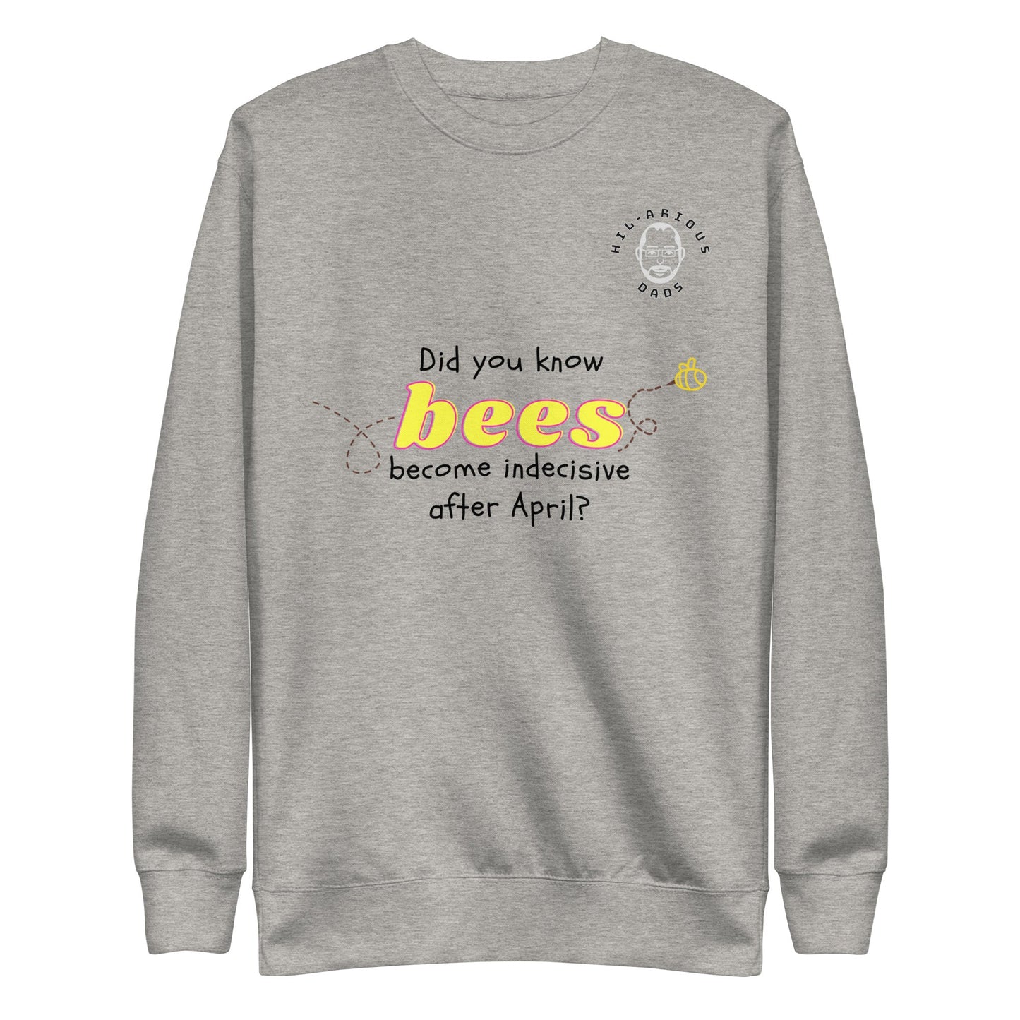 Did you know bees become indecisive after April?-Sweatshirt - Hil-arious Dads