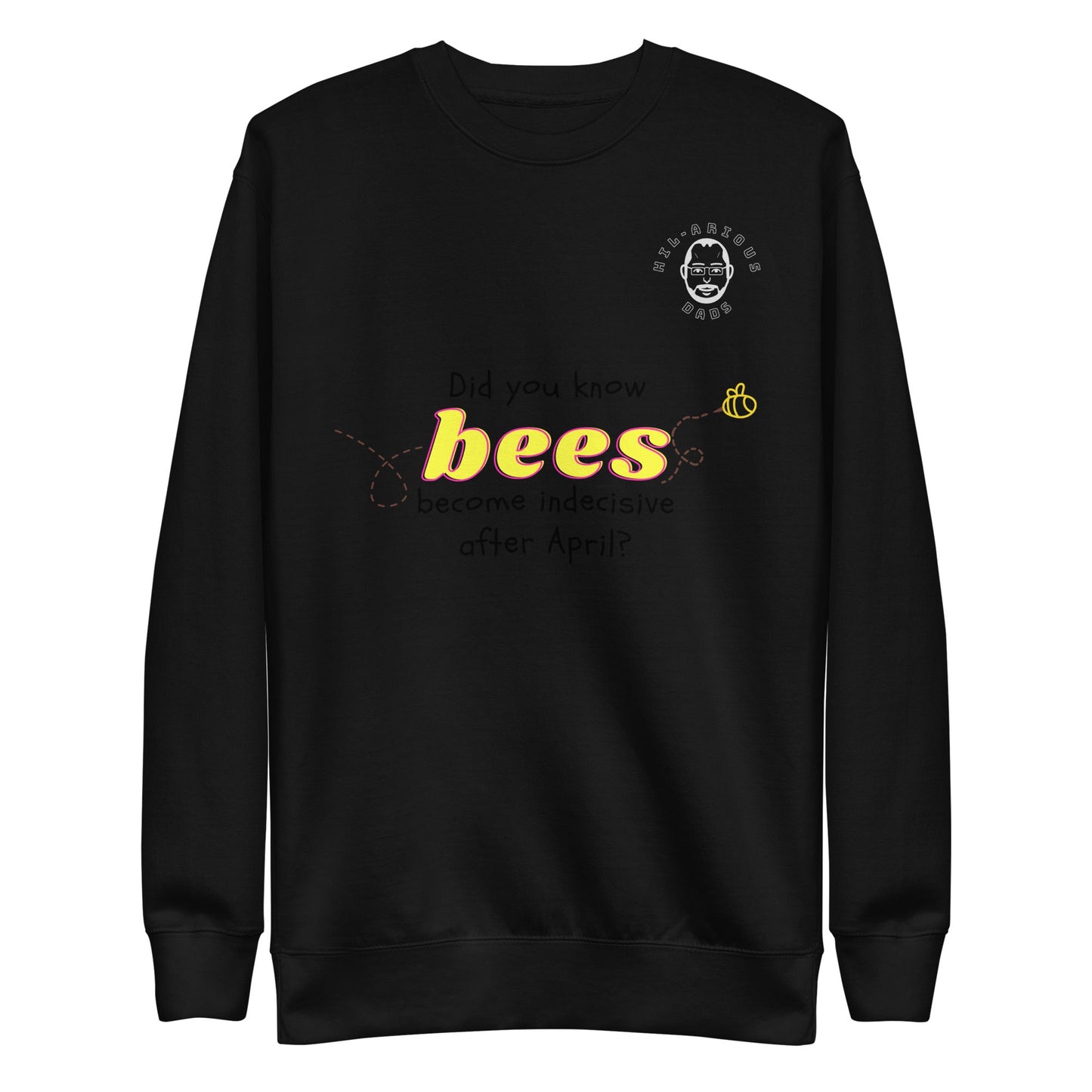 Did you know bees become indecisive after April?-Sweatshirt - Hil-arious Dads
