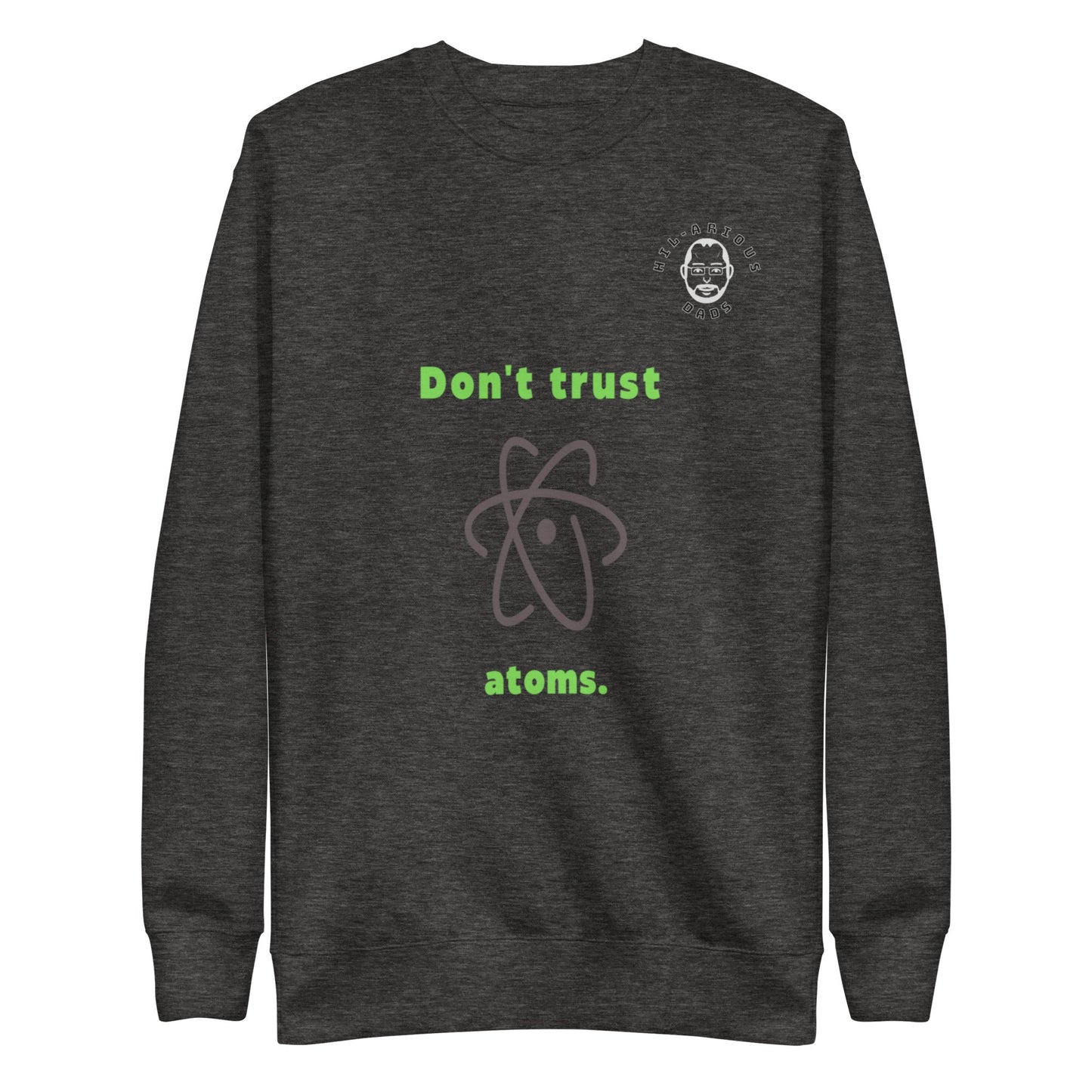 Don't trust atoms-Sweatshirt - Hil-arious Dads
