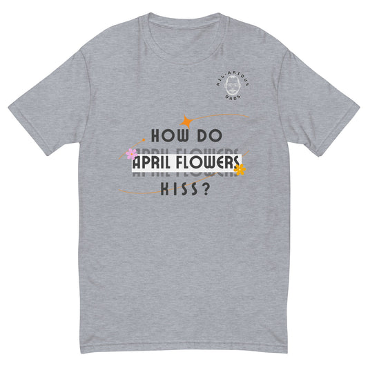 How do April flowers kiss?-T-shirt - Hil-arious Dads