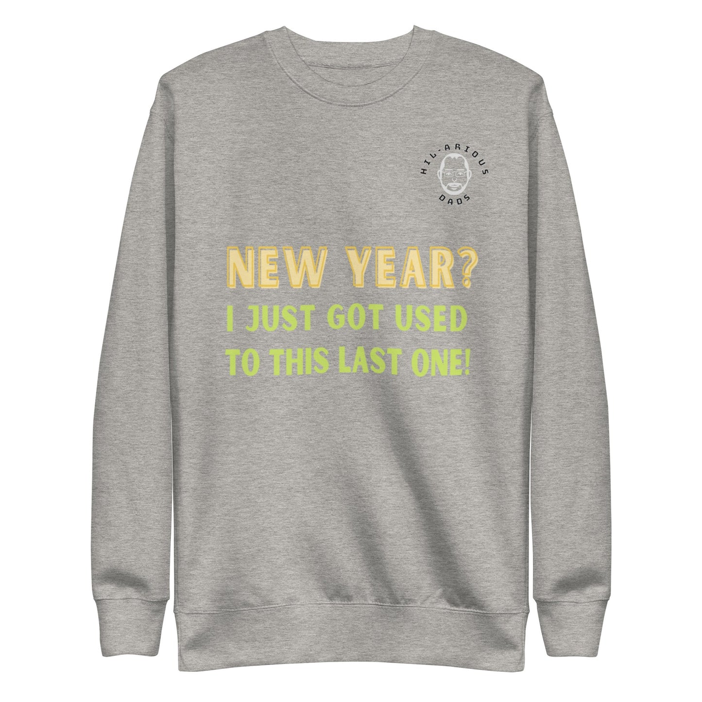 New Year? I just got used to this last one!-Sweatshirt - Hil-arious Dads
