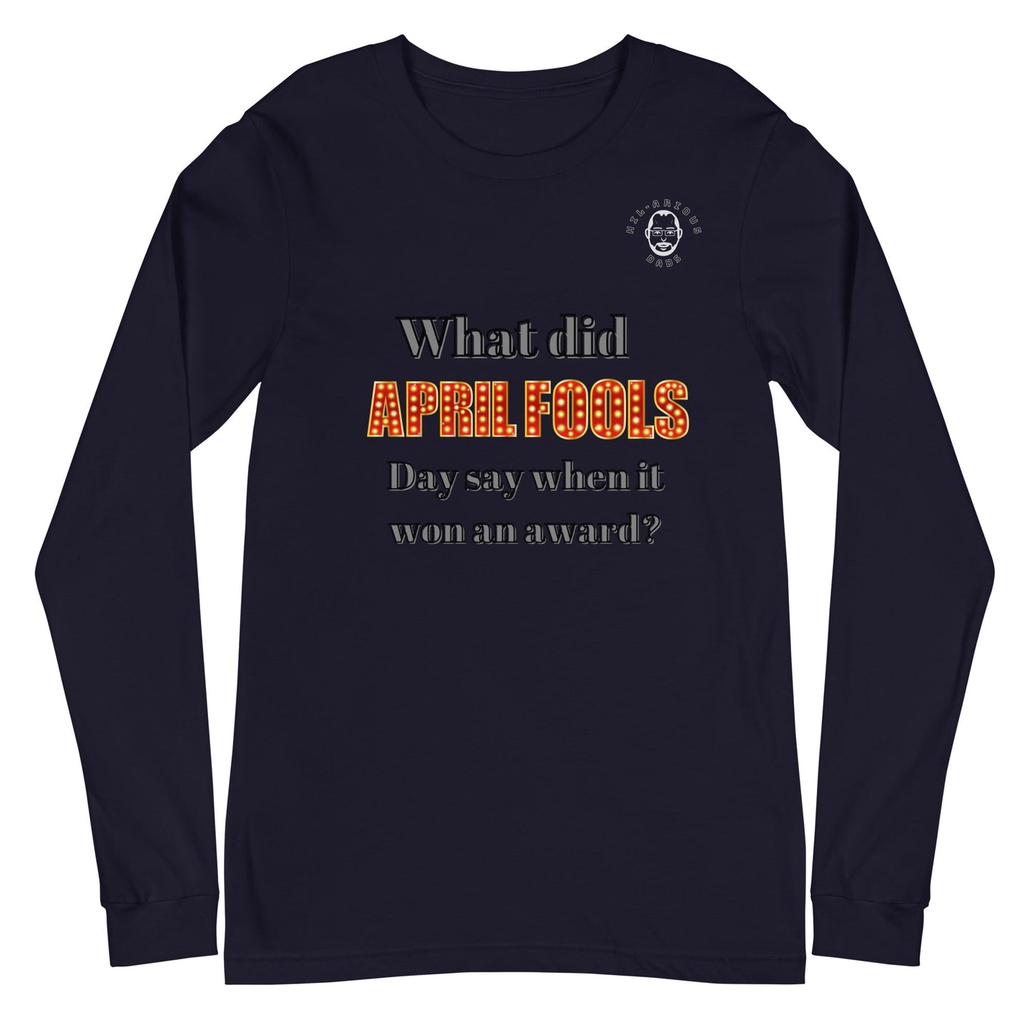 What did April Fools Day say when it won an award?-Long Sleeve Tee - Hil-arious Dads