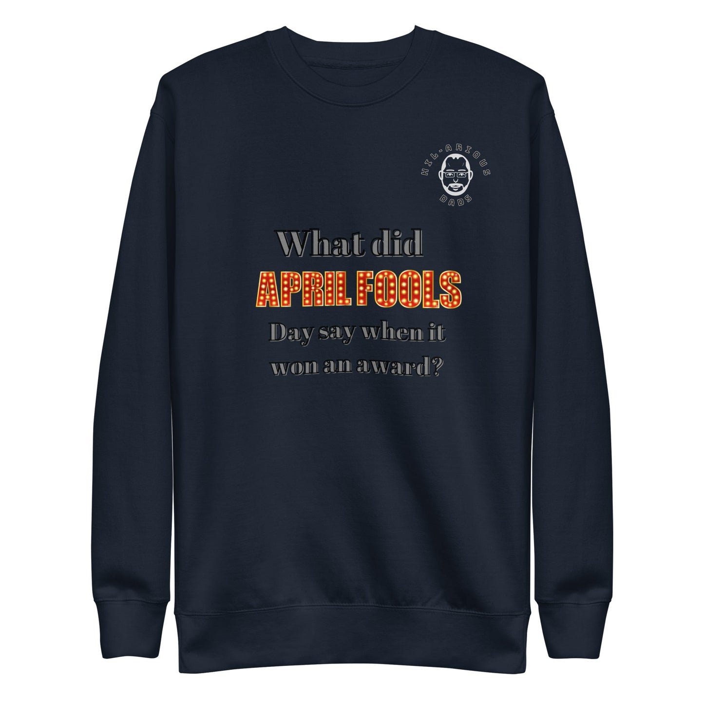 What did April Fools Day say when it won an award?-Sweatshirt - Hil-arious Dads