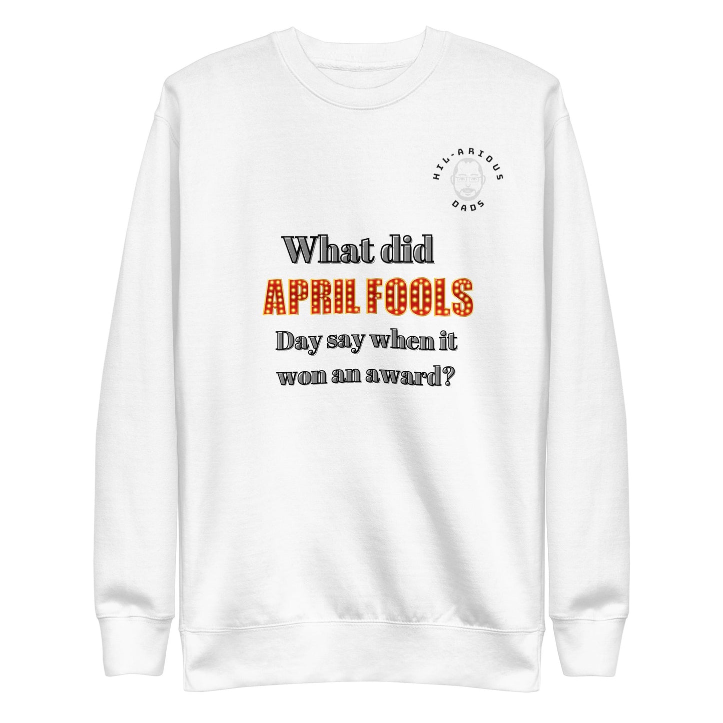 What did April Fools Day say when it won an award?-Sweatshirt - Hil-arious Dads