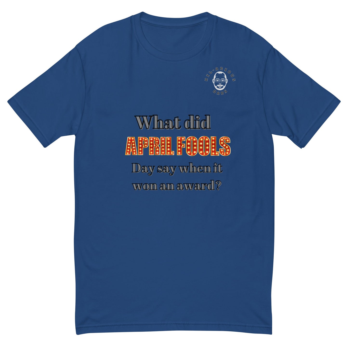 What did April Fools Day say when it won an award?-T-shirt - Hil-arious Dads