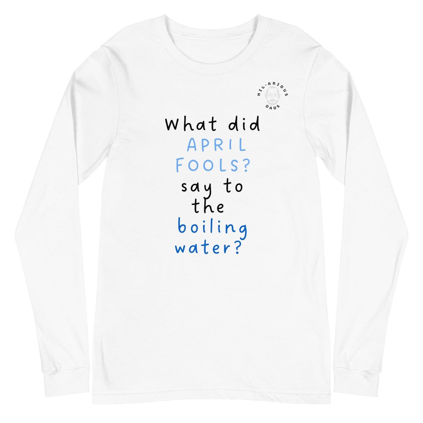 What did April Fools say to the boiling water?-Long Sleeve Tee - Hil-arious Dads