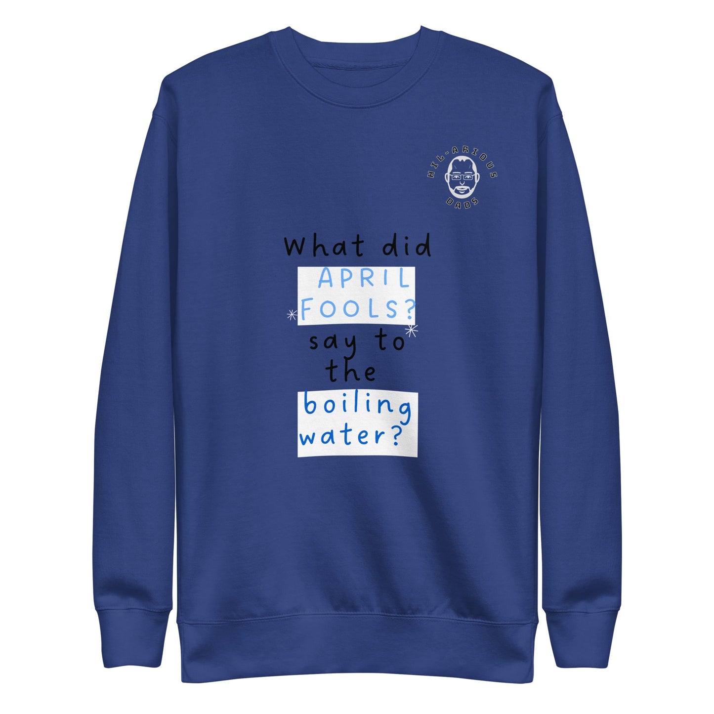 What did April Fools say to the boiling water?-Sweatshirt - Hil-arious Dads