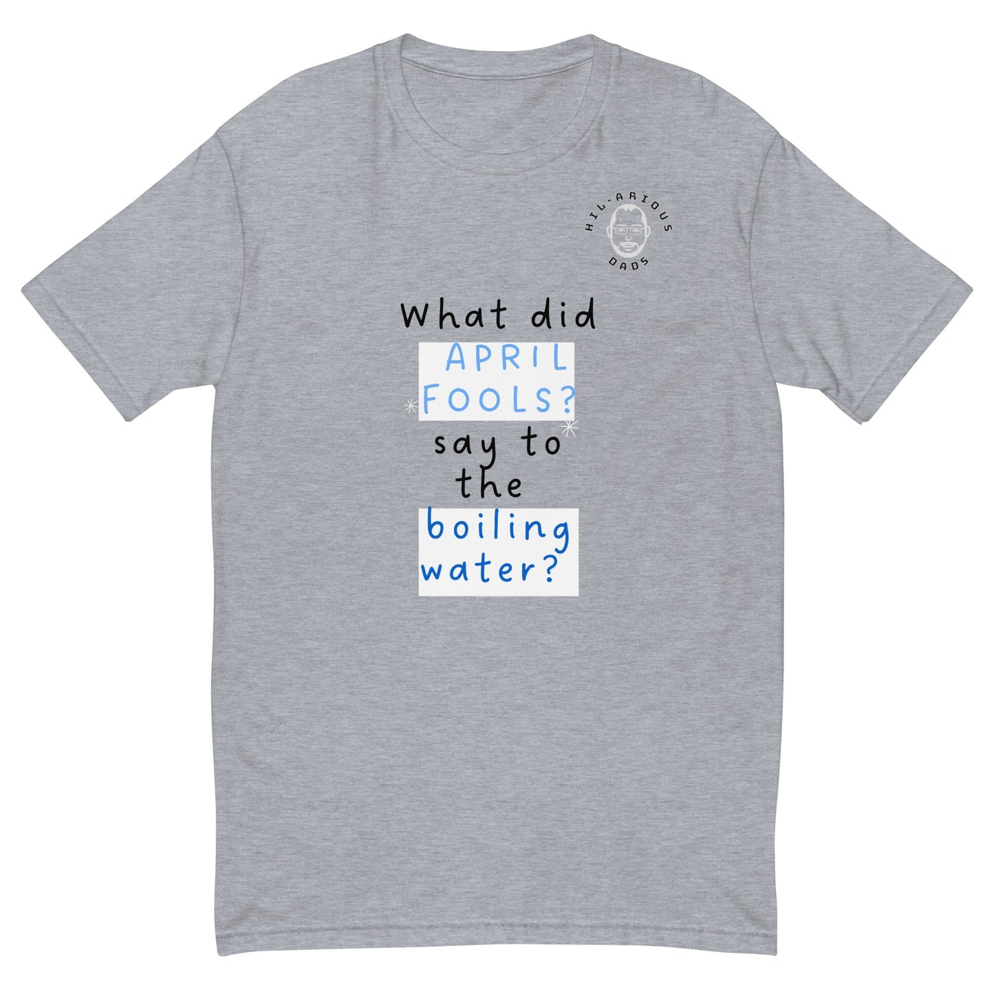 What did April Fools say to the boiling water?-T-shirt - Hil-arious Dads