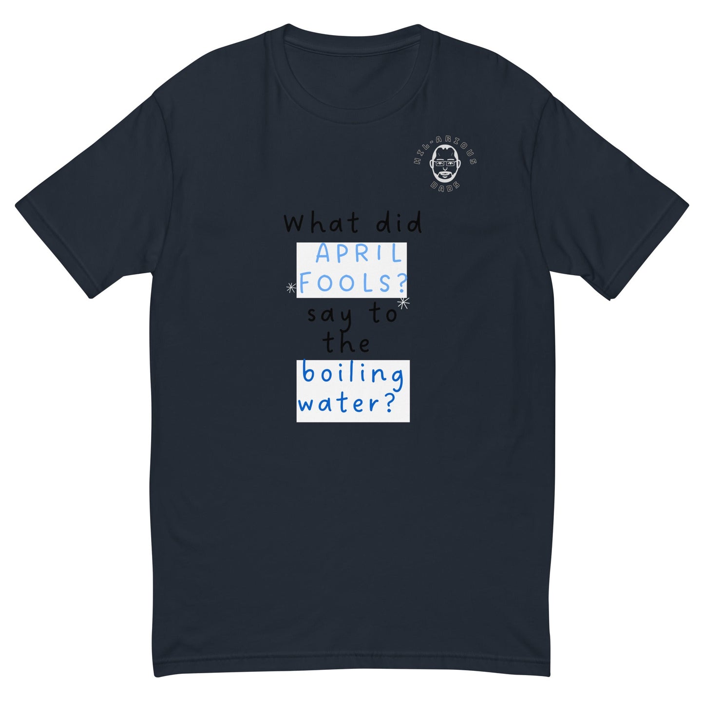 What did April Fools say to the boiling water?-T-shirt - Hil-arious Dads