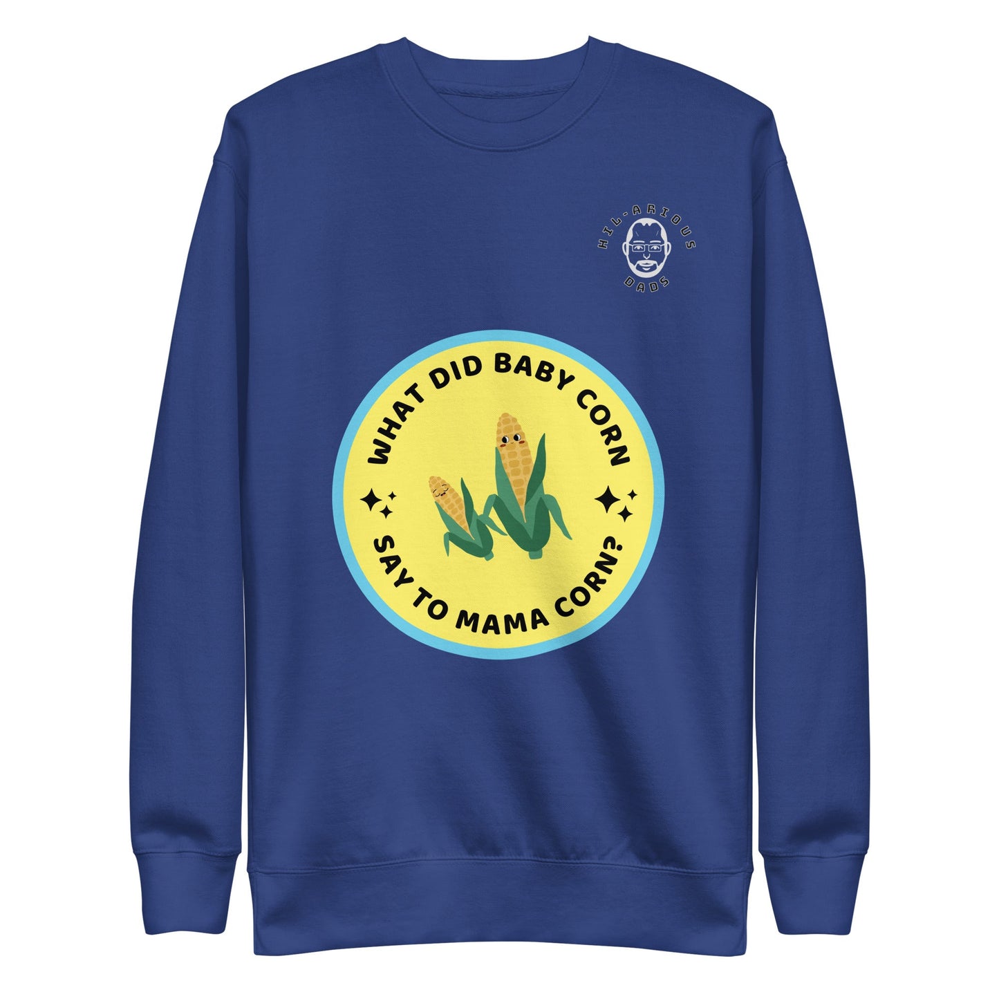What did baby corn say to mama corn?-Sweatshirt - Hil-arious Dads