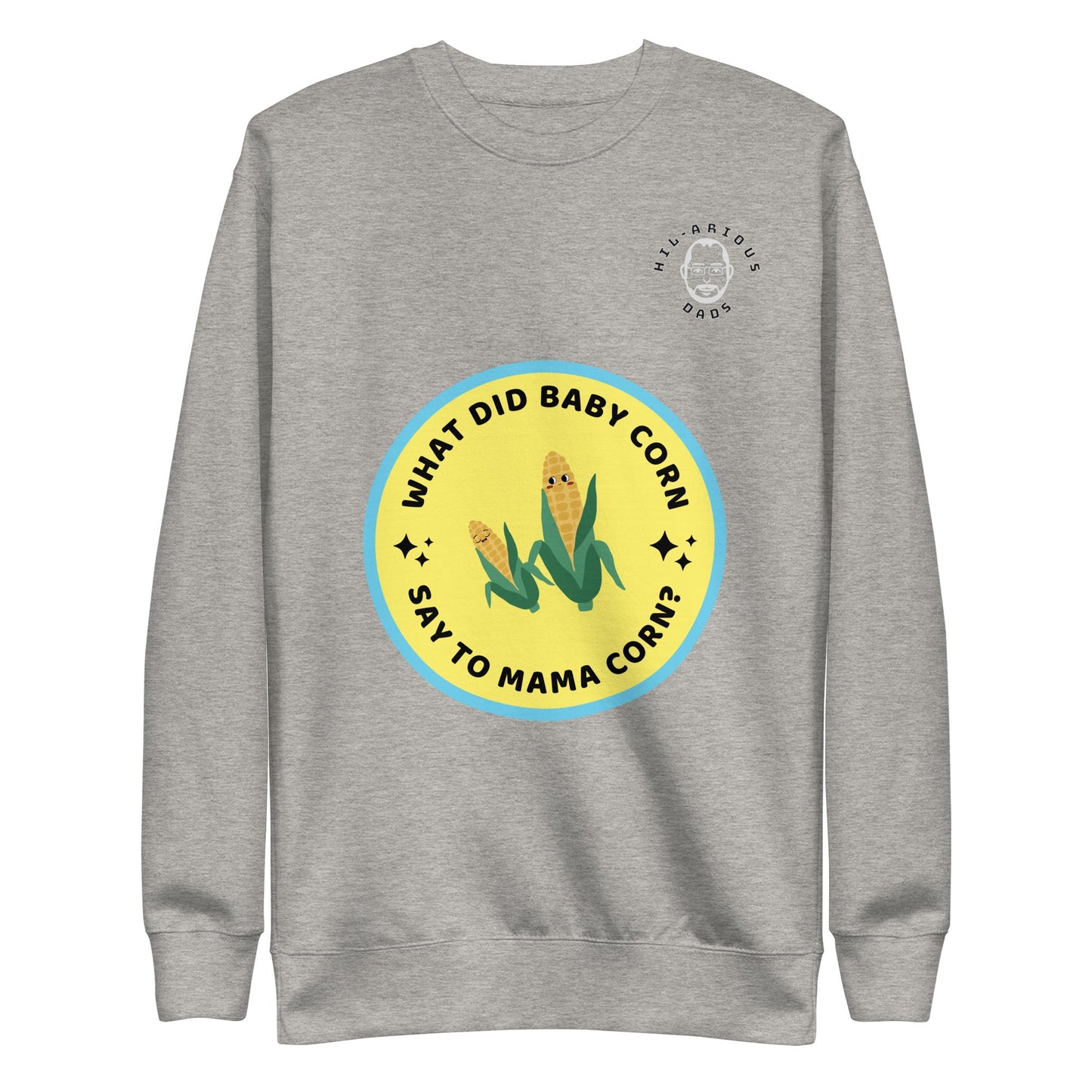 What did baby corn say to mama corn?-Sweatshirt - Hil-arious Dads