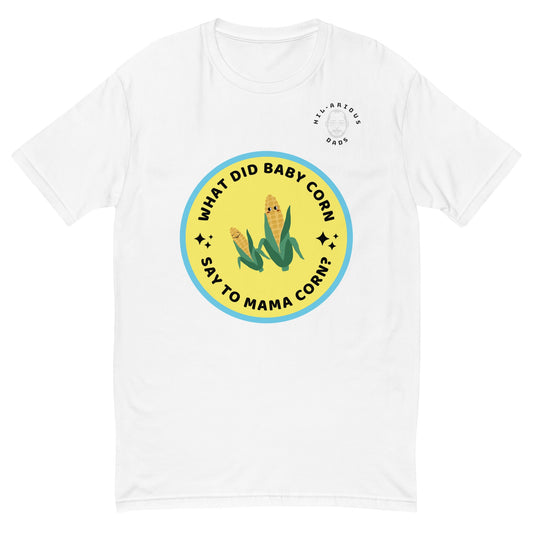 What did baby corn say to mama corn?-T-shirt - Hil-arious Dads