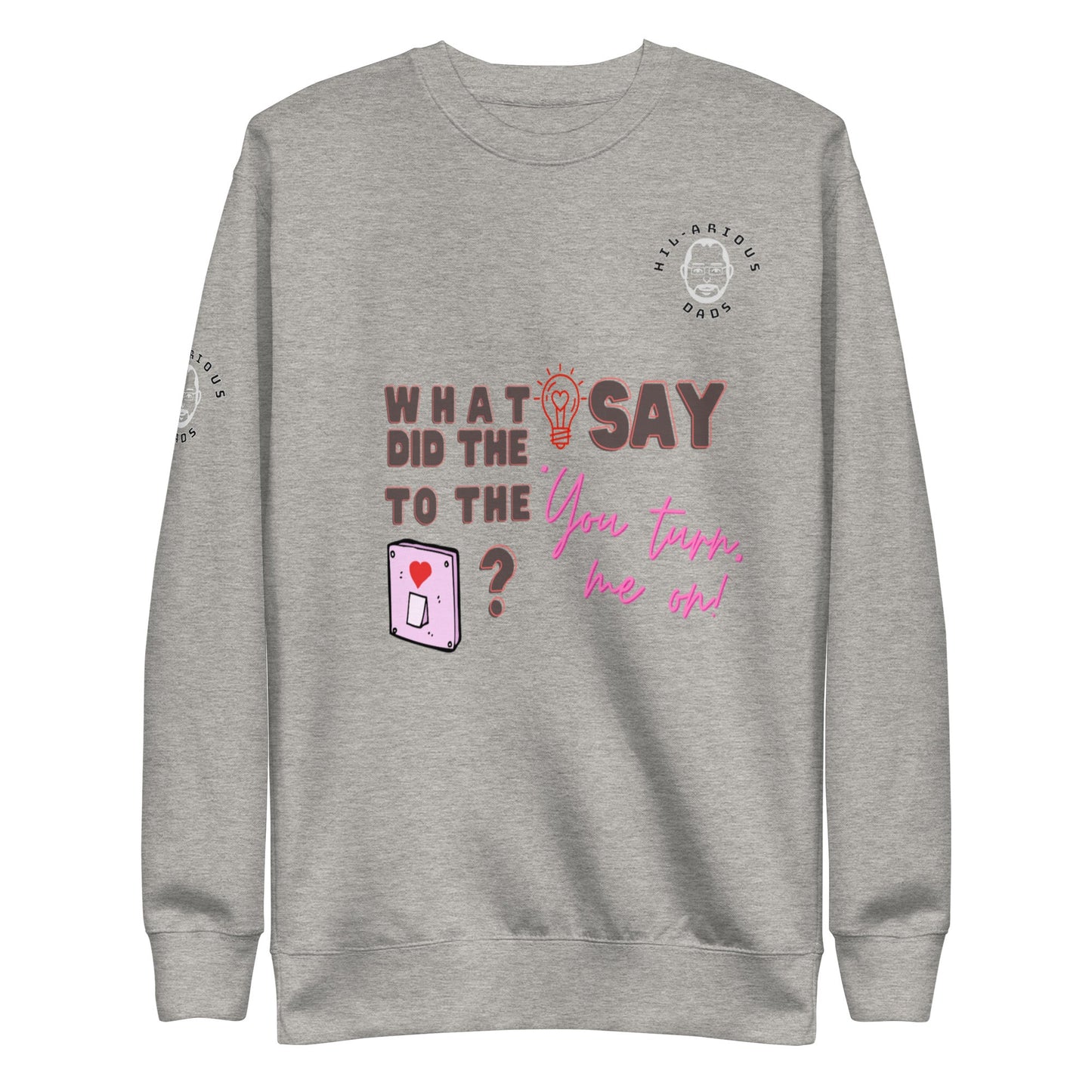 What did the light bulb say to the switch?-Sweatshirt - Hil-arious Dads