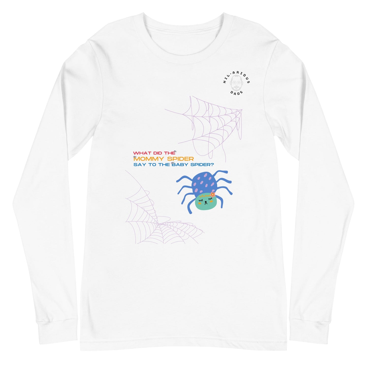 What did the Mommy spider say to the baby spider?-Long Sleeve Tee - Hil-arious Dads