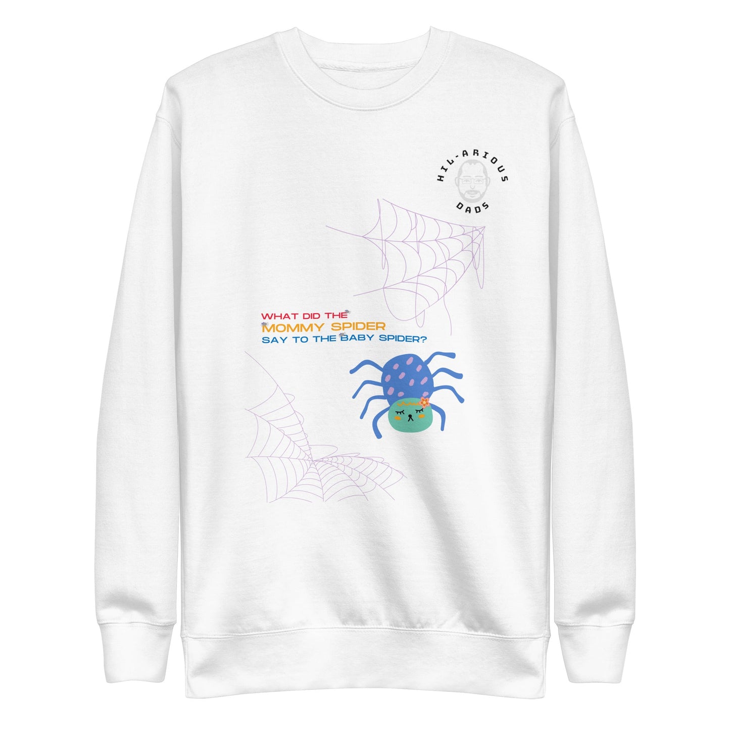 What did the Mommy spider say to the baby spider?-Sweatshirt - Hil-arious Dads