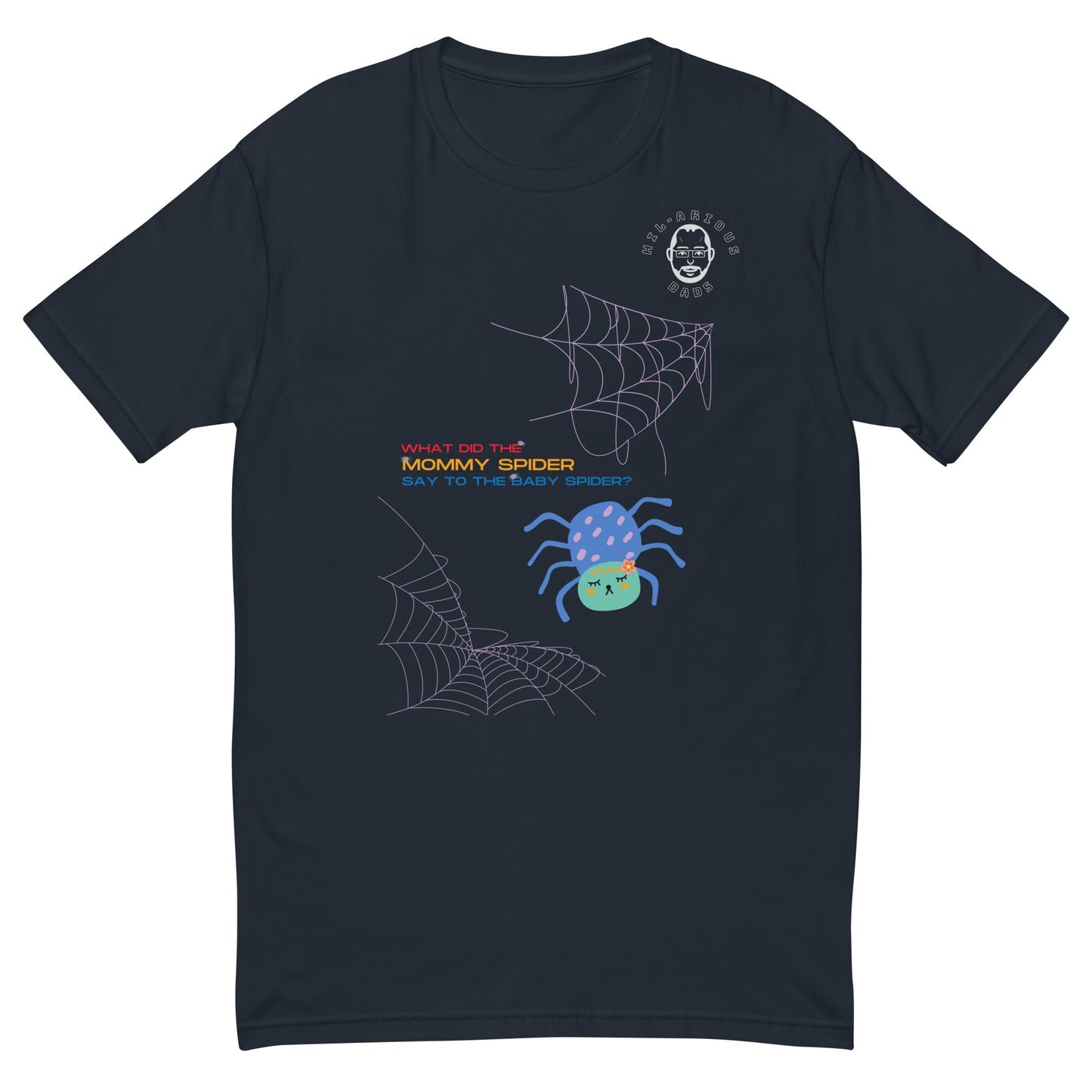 What did the Mommy spider say to the baby spider?-T-shirt - Hil-arious Dads