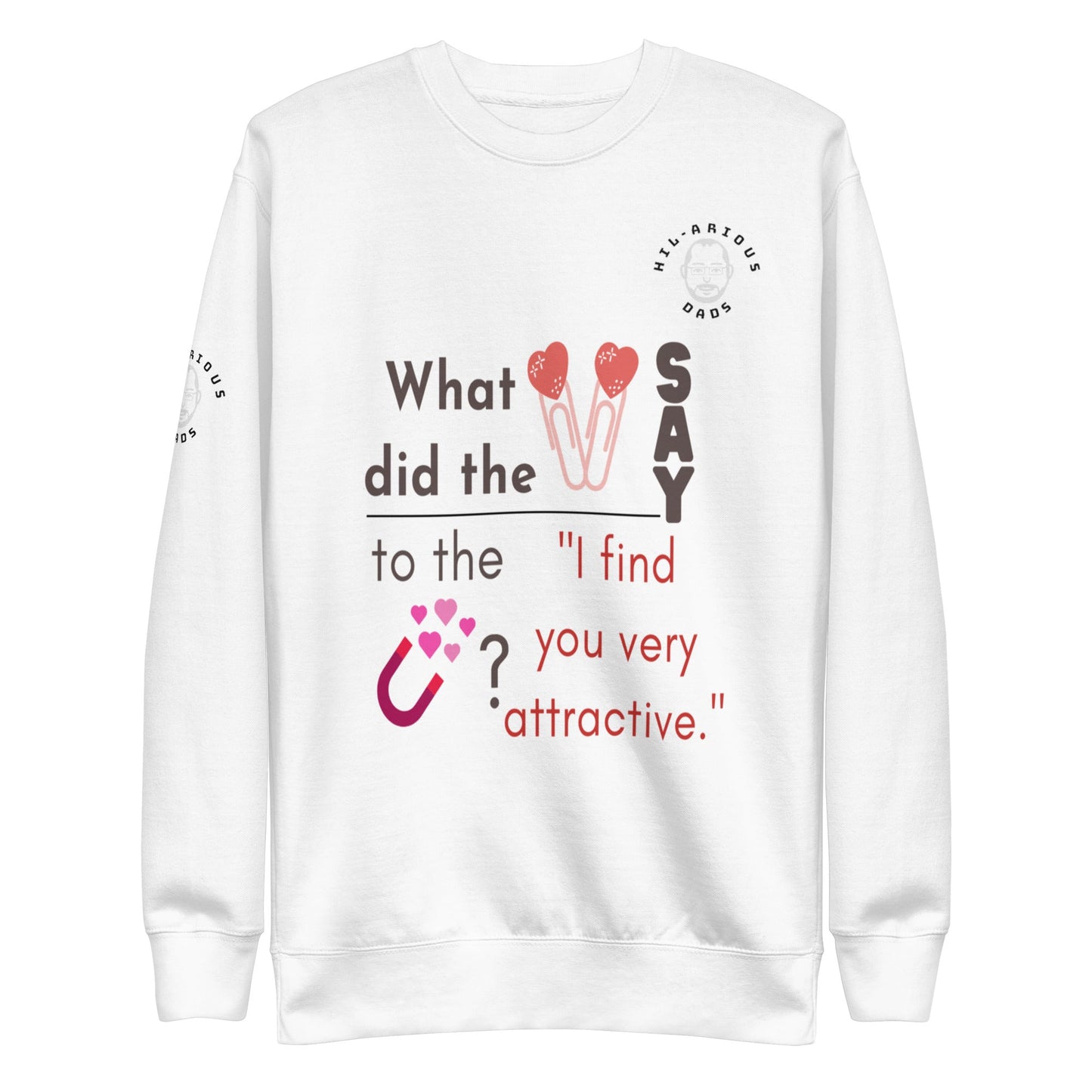 What did the paper clip say to the magnet?-Sweatshirt - Hil-arious Dads