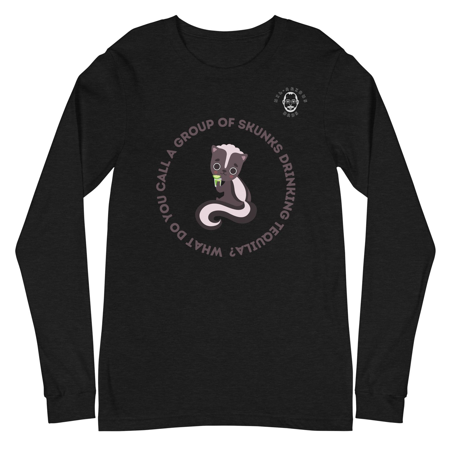What do you call a group of skunks drinking tequila?-Long Sleeve Tee - Hil-arious Dads