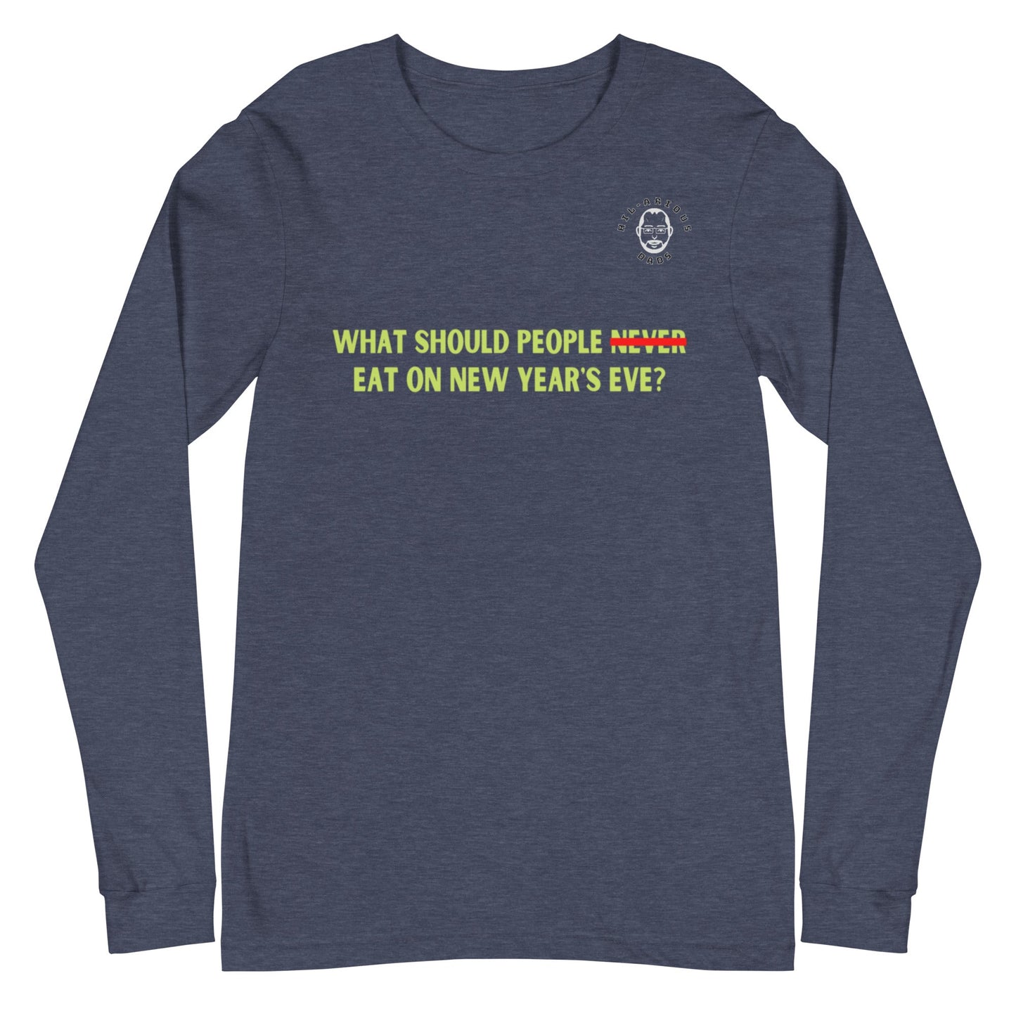 What should people NEVER eat on New Year's Eve?-Long Sleeve Tee - Hil-arious Dads