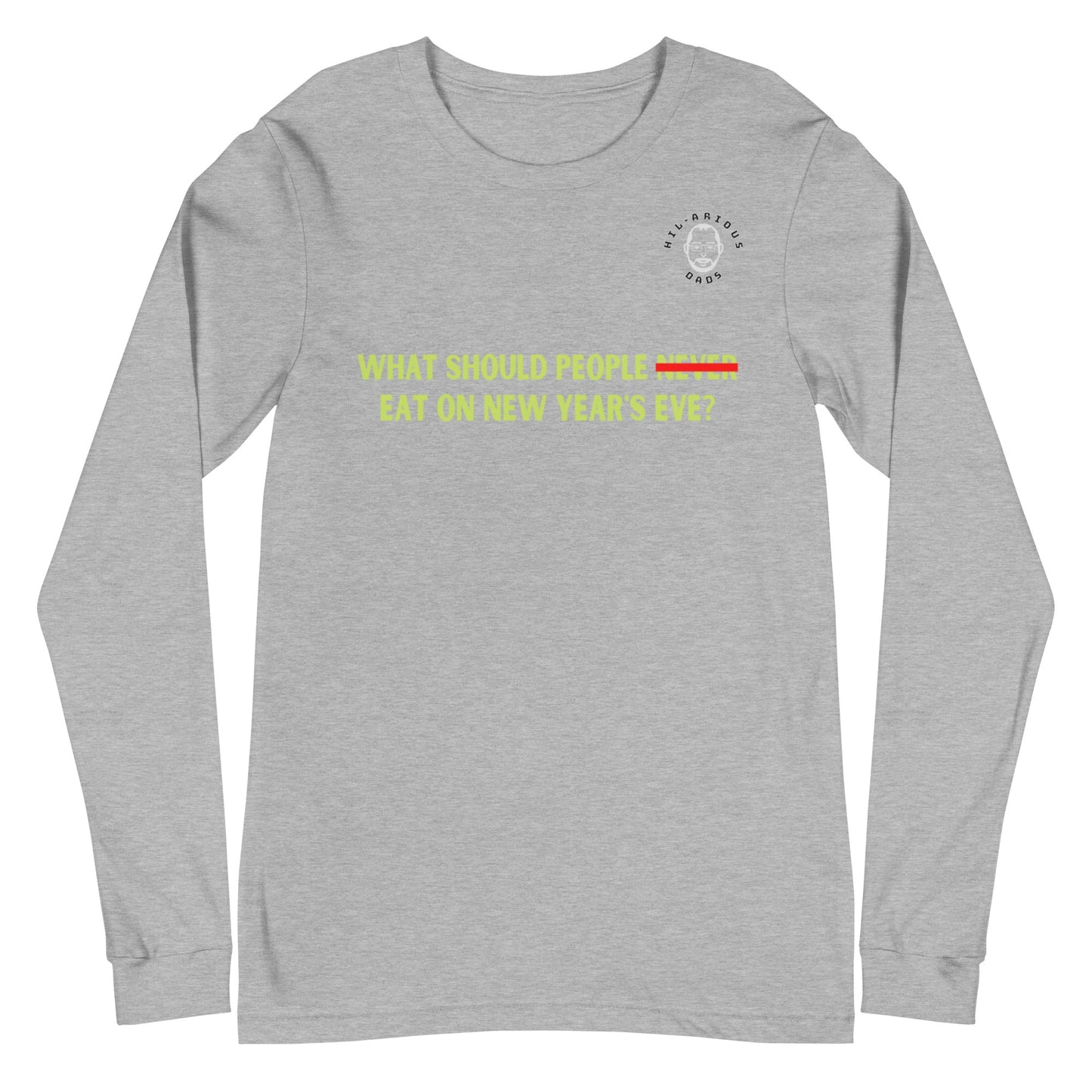 What should people NEVER eat on New Year's Eve?-Long Sleeve Tee - Hil-arious Dads