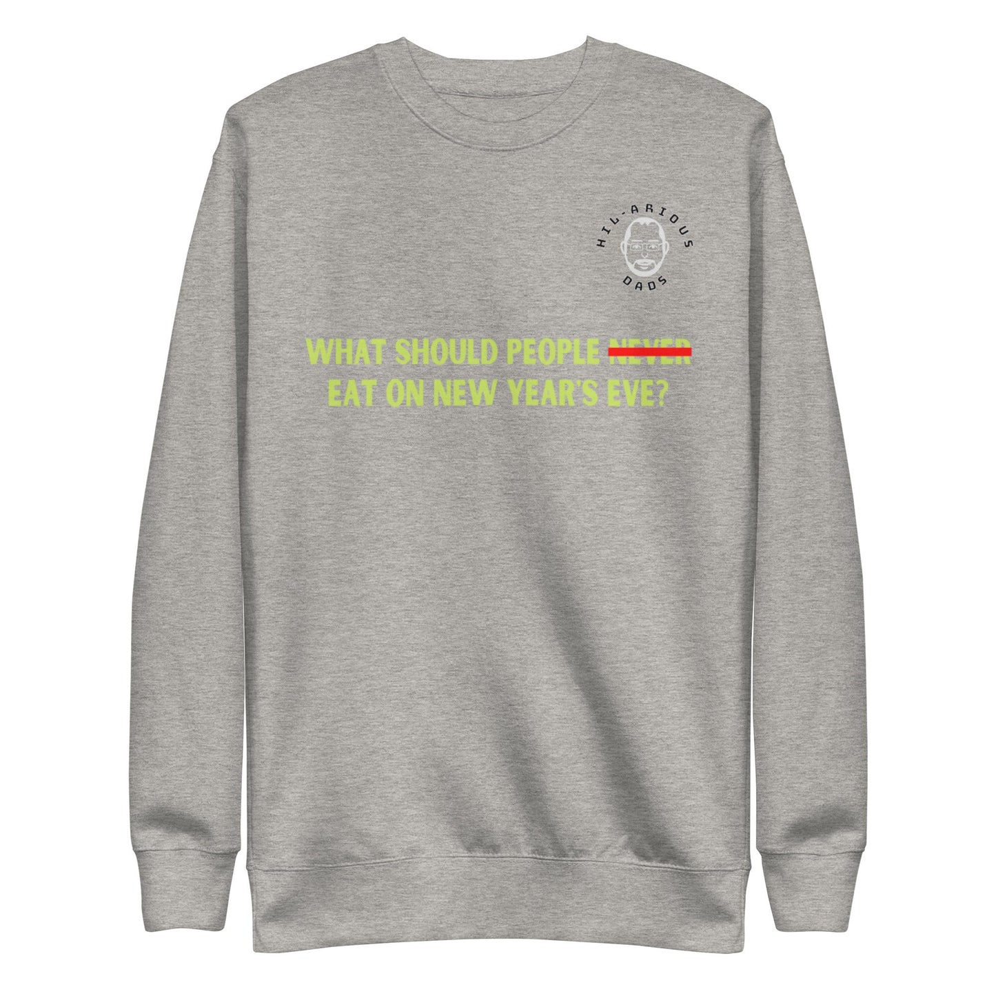 What should people NEVER eat on New Year's Eve?-Sweatshirt - Hil-arious Dads