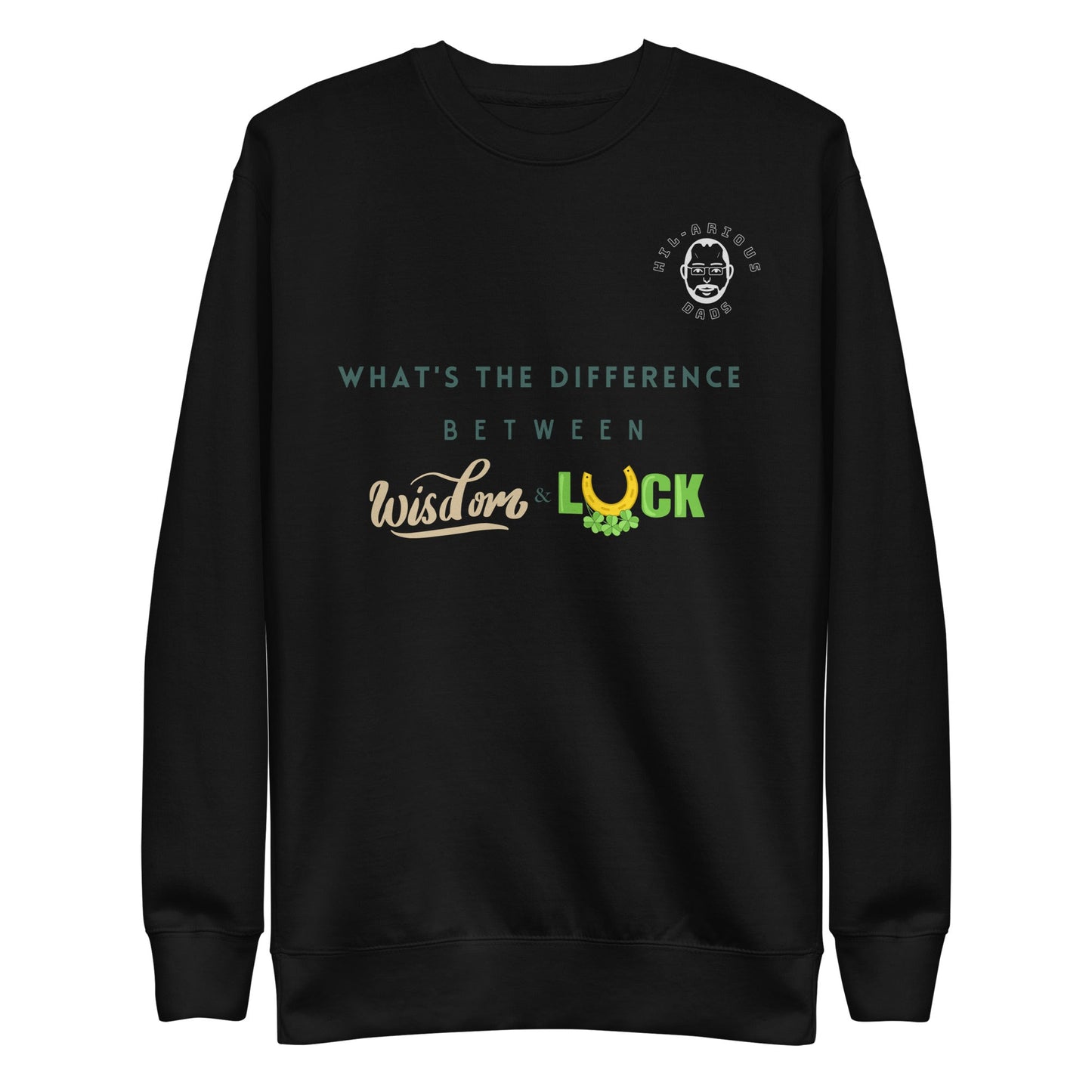 What's the difference between wisdom and luck?-Sweatshirt - Hil-arious Dads