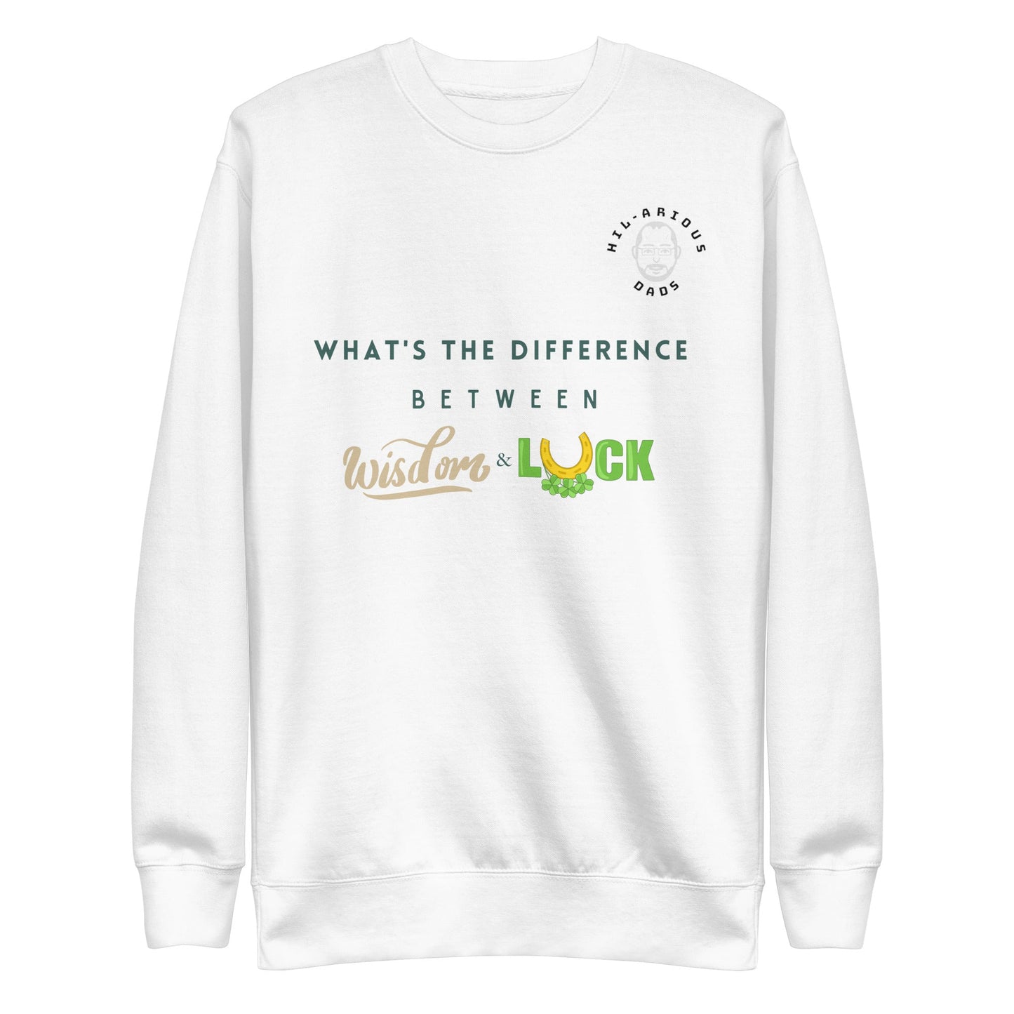 What's the difference between wisdom and luck?-Sweatshirt - Hil-arious Dads