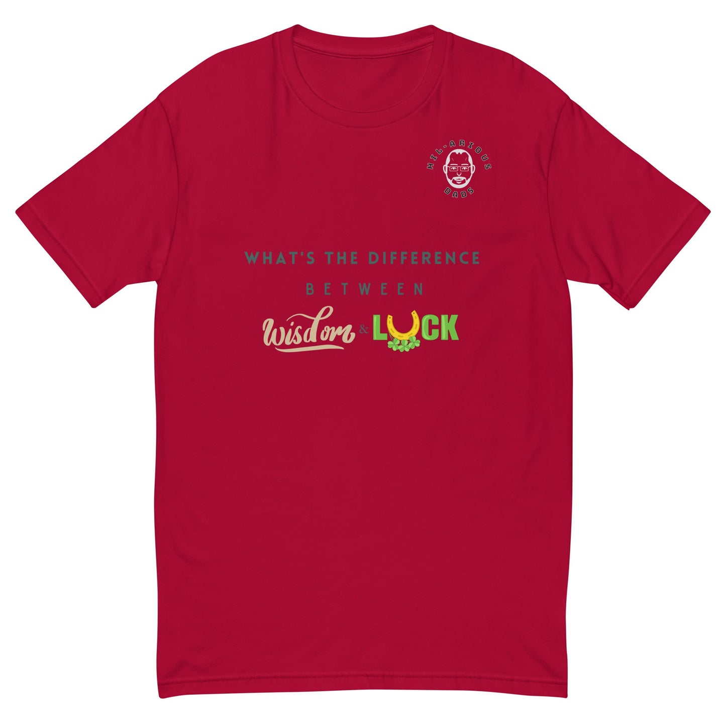 What's the difference between wisdom and luck?-T-shirt - Hil-arious Dads