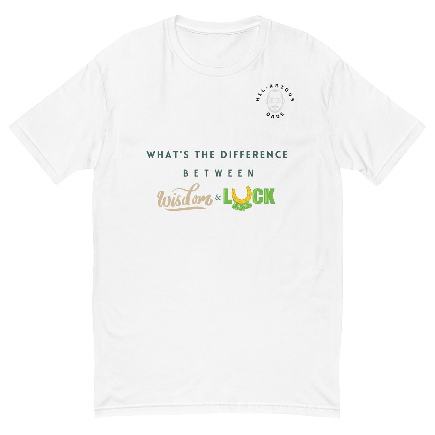 What's the difference between wisdom and luck?-T-shirt - Hil-arious Dads