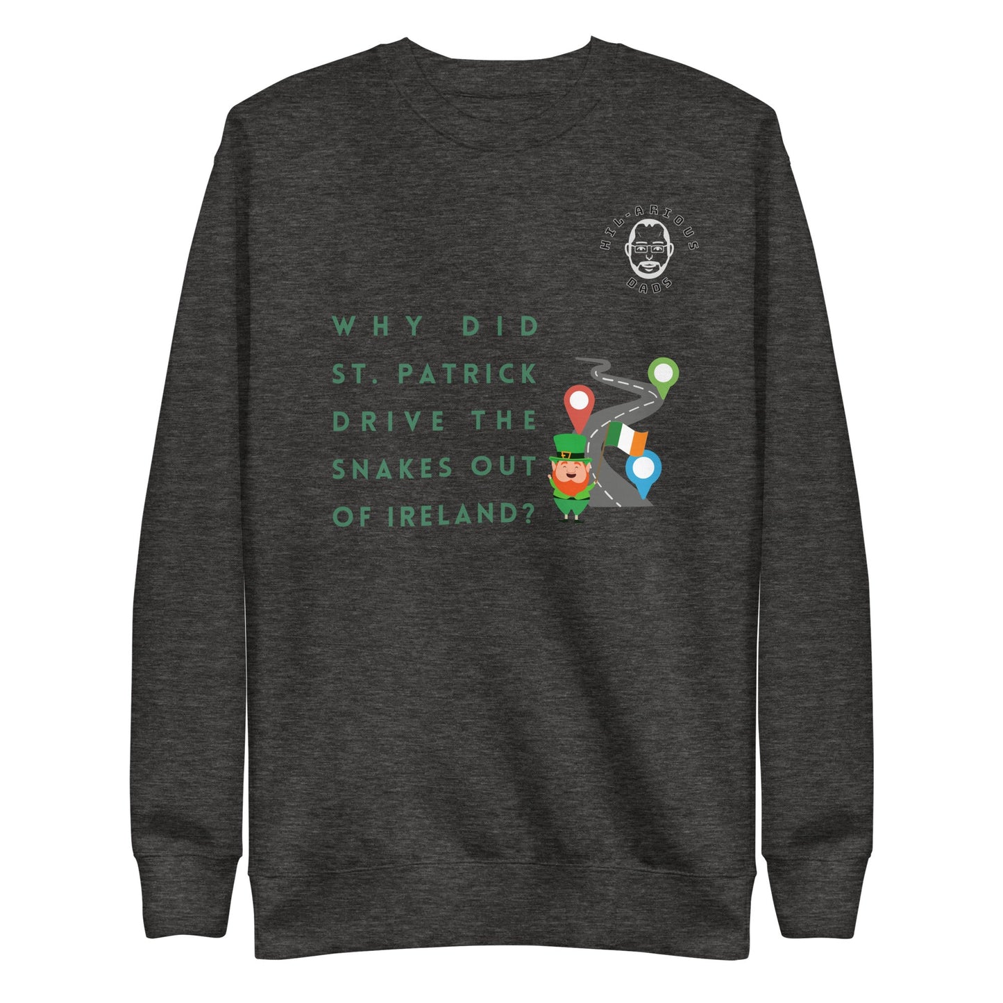 Why did St. Patrick drive the snakes out of Ireland?-Sweatshirt - Hil-arious Dads