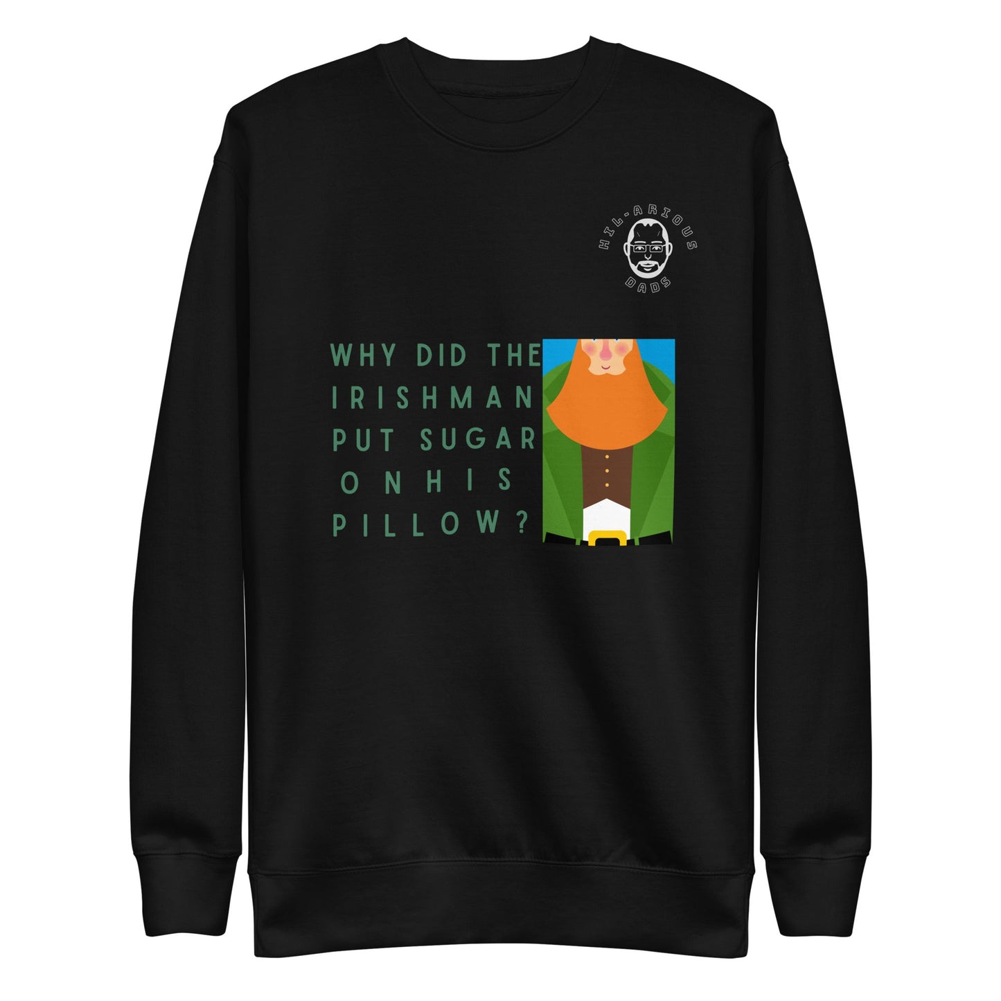 Why did the Irishman put sugar on his pillow?-Sweatshirt - Hil-arious Dads