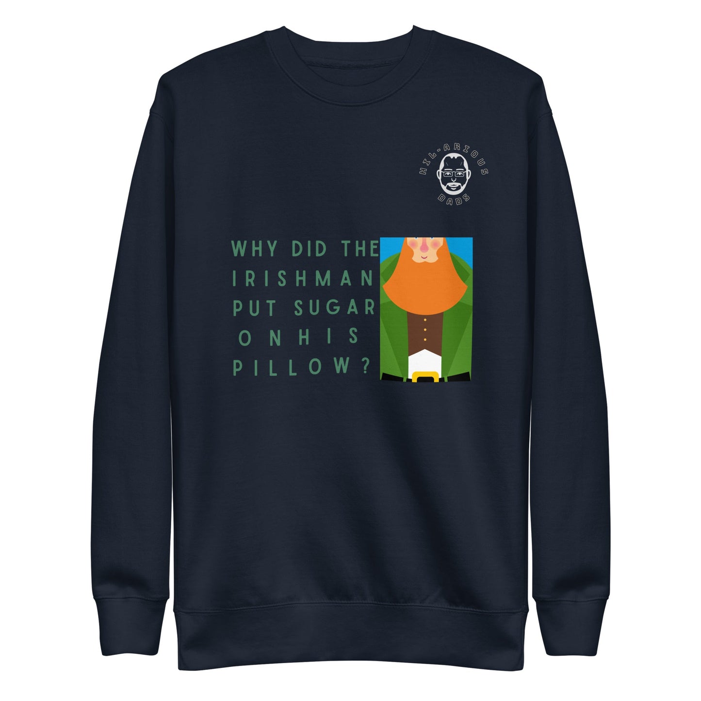 Why did the Irishman put sugar on his pillow?-Sweatshirt - Hil-arious Dads