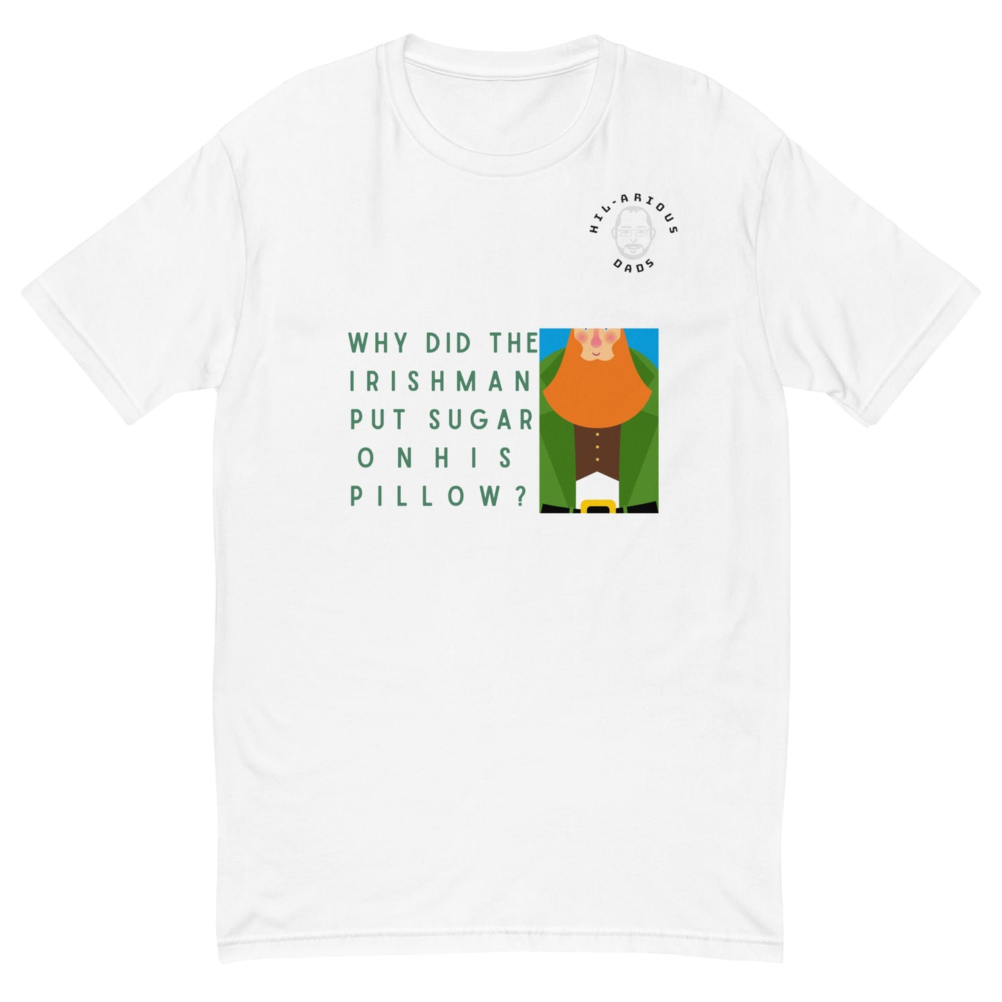 Why did the Irishman put sugar on his pillow?-T-shirt - Hil-arious Dads