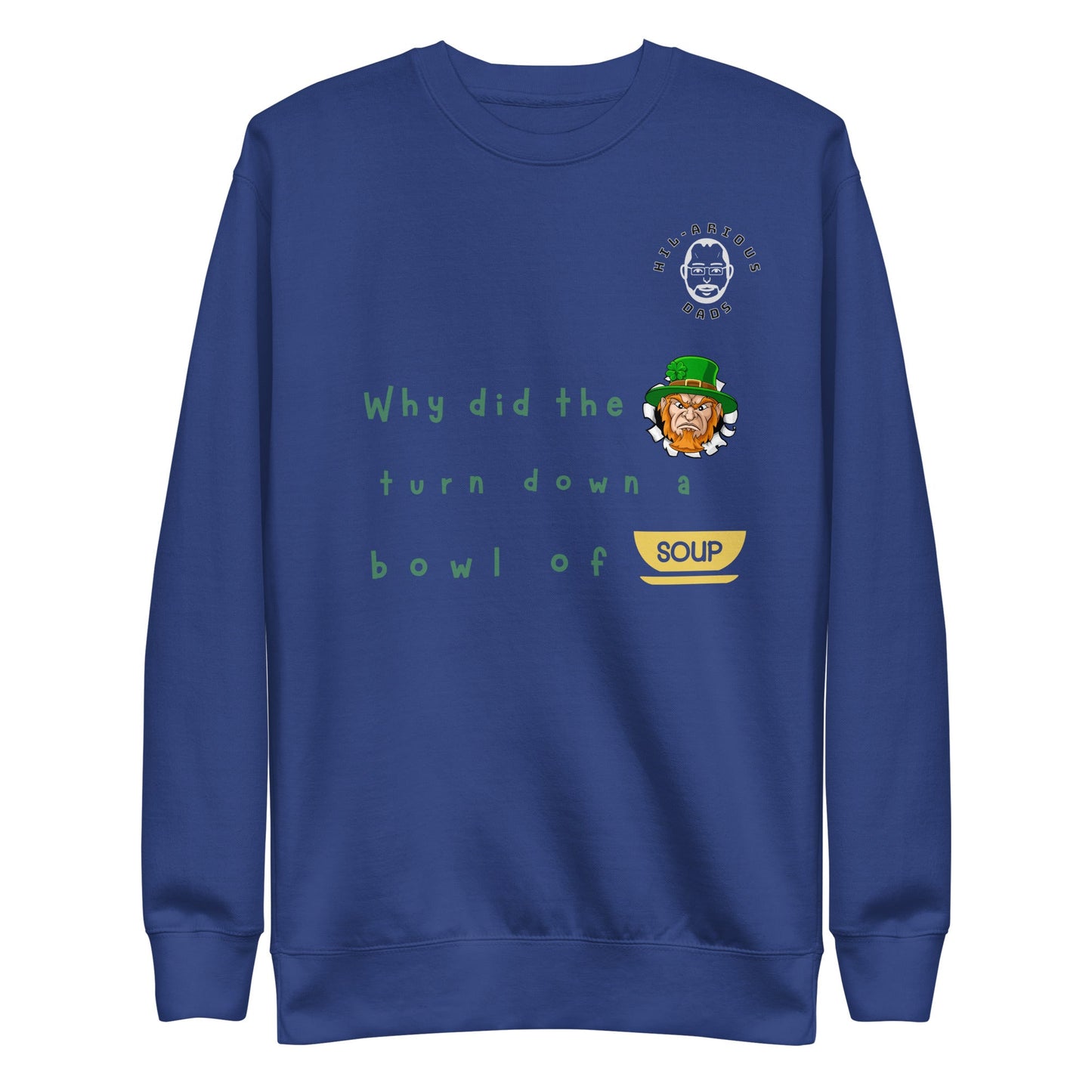 Why did the leprechaun turn down a bowl of soup?-Sweatshirt - Hil-arious Dads