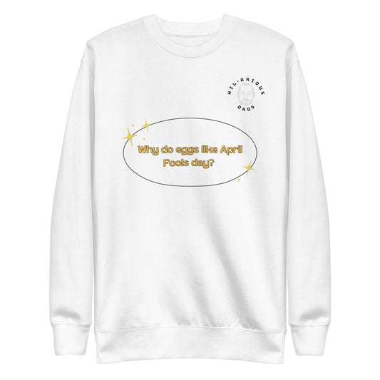 Why do eggs like April Fools day?-Sweatshirt - Hil-arious Dads