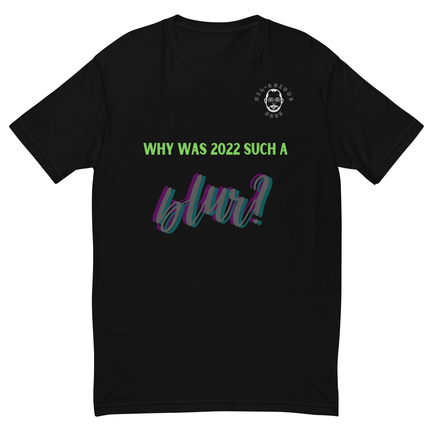 Why was 2022 such a blur?-T-shirt - Hil-arious Dads